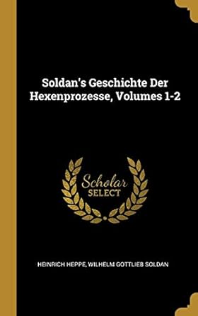 soldans geschichte der hexenprozesse volumes 1 2 1st edition heinrich heppe ,wilhelm gottlieb soldan