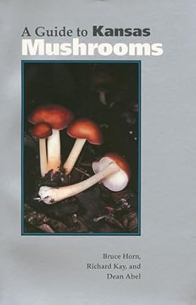 a guide to kansas mushrooms 1st edition bruce horn ,richard kay ,dean abel 0700605711, 978-0700605712