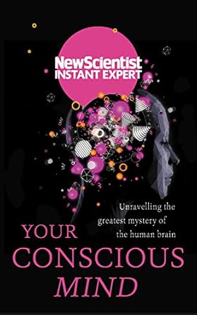 your conscious mind unravelling the greatest mystery of the human brain 1st edition new scientist 1473658608,