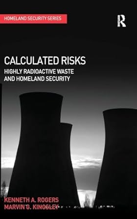 calculated risks highly radioactive waste and homeland security 1st edition kenneth a rogers ,marvin g