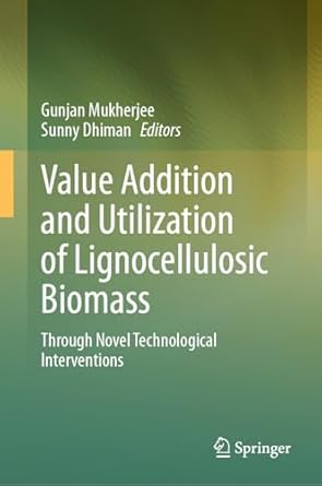 value addition and utilization of lignocellulosic biomass through novel technological interventions 1st