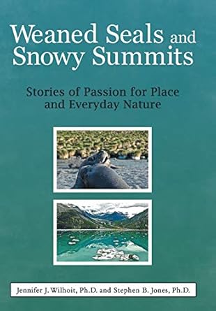 weaned seals and snowy summits stories of passion for place and everyday nature 1st edition jennifer j