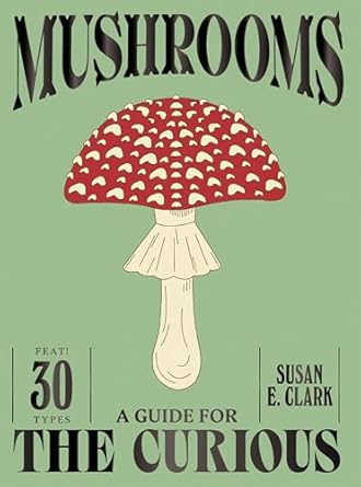 mushrooms a guide for the curious 1st edition susan e clark 1837834504, 978-1837834501