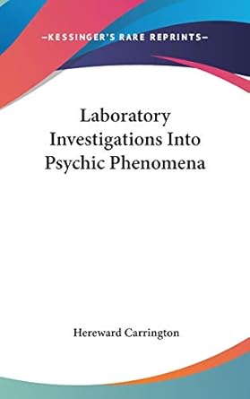 laboratory investigations into psychic phenomena 1st edition hereward carrington 054808100x, 978-0548081006