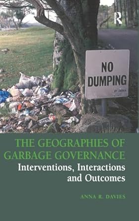 the geographies of garbage governance interventions interactions and outcomes 1st edition anna r davies