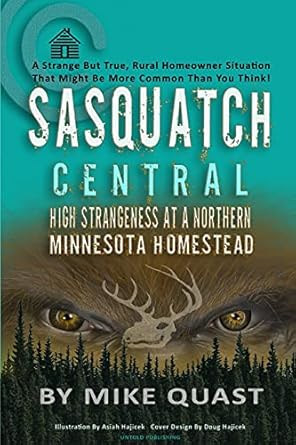 sasquatch central high strangeness at a northern minnesota homestead 1st edition mike quast 1955471037,