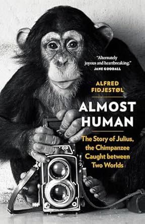 almost human the story of julius the chimpanzee caught between two worlds 1st edition alfred fidjestol