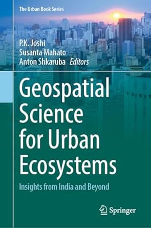 geospatial science for urban ecosystems insights from india and beyond 1st edition p k joshi ,susanta mahato
