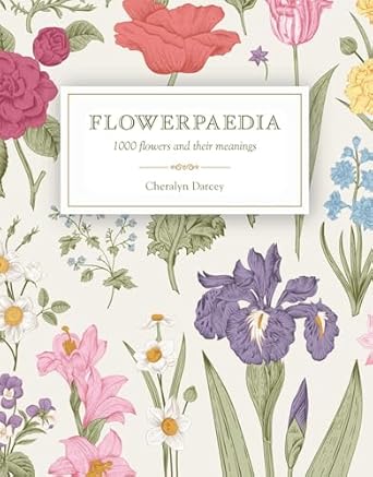 flowerpaedia 1000 flowers and their meanings 1st edition cheralyn darcey 1925429466, 978-1925429466