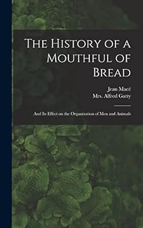 the history of a mouthful of bread and its effect on the organization of men and animals 1st edition jean