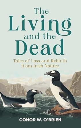 the living and the dead tales of extinction and rebirth from irish nature 1st edition conor w o'brien