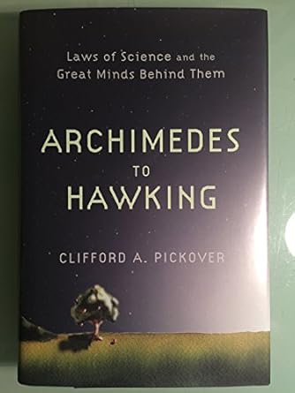 archimedes to hawking laws of science and the great minds behind them 1st edition clifford pickover