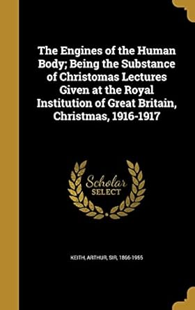 the engines of the human body being the substance of christomas lectures given at the royal institution of