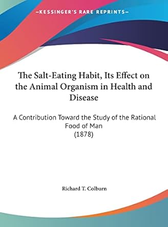 the salt eating habit its effect on the animal organism in health and disease a contribution toward the study