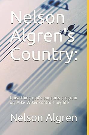 nelson algrens country unearthing gods eugenics program or mike wiker controls my life 1st edition nelson