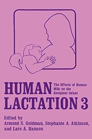human lactation 3 the effects of human milk on the recipient infant 1st edition a s goldman ,s a atkinson ,l