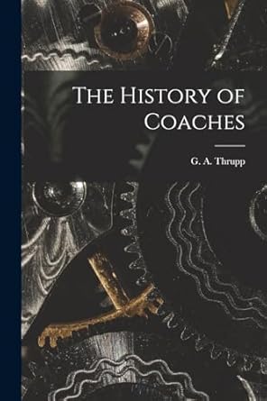 the history of coaches 1st edition g a thrupp 1017954011, 978-1017954012