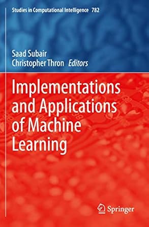 implementations and applications of machine learning 1st edition saad subair ,christopher thron 3030378322,