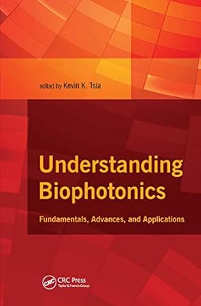 understanding biophotonics fundamentals advances and applications 1st edition kevin tsia 9814411779,