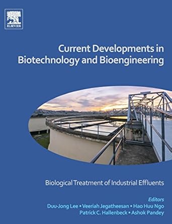 current developments in biotechnology and bioengineering biological treatment of industrial effluents 1st