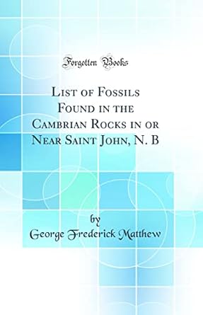 list of fossils found in the cambrian rocks in or near saint john n b 1st edition george frederick matthew