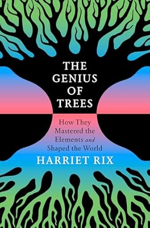 the genius of trees how they mastered the elements and shaped the world 1st edition harriet rix 059373551x,