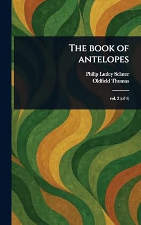 the book of antelopes 1st edition oldfield thomas ,philip lutley sclater 1023479702, 978-1023479707