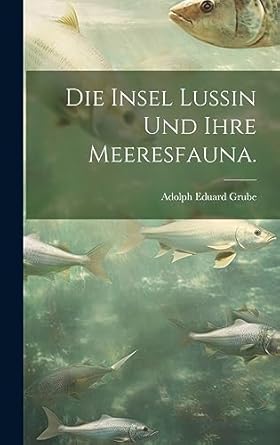 die insel lussin und ihre meeresfauna 1st edition adolph eduard grube 1020897309, 978-1020897306