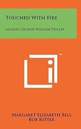 touched with fire alaskas george william steller 1st edition margaret elizabeth bell ,bob ritter 1258098911,