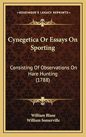 cynegetica or essays on sporting consisting of observations on hare hunting 1st edition william blane