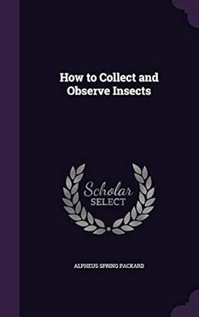how to collect and observe insects 1st edition alpheus spring packard 1341401707, 978-1341401701