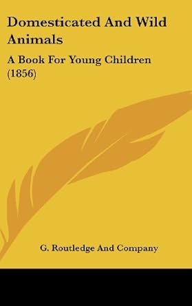 domesticated and wild animals a book for young children 1st edition g routledge co ,g routledge and company