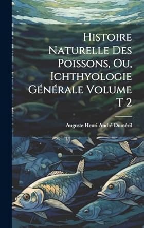 histoire naturelle des poissons ou ichthyologie generale volume t 2 1st edition auguste henri andre 1812 187
