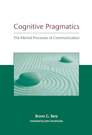 cognitive pragmatics the mental processes of communication 1st edition bruno g bara ,john douthwaite