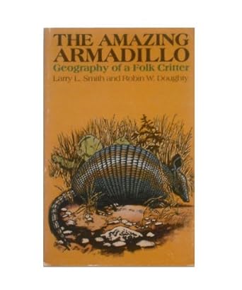 the amazing armadillo geography of a folk critter 1st edition larry l smith ,robin w doughty 0292703759,