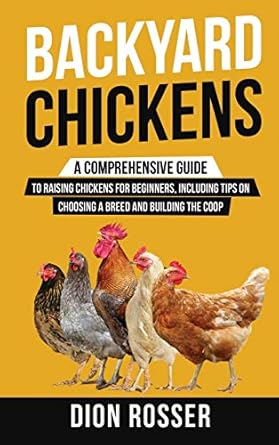 backyard chickens a comprehensive guide to raising chickens for beginners including tips on choosing a breed