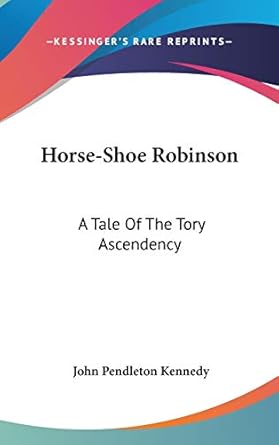 horse shoe robinson a tale of the tory ascendency 1st edition john pendleton kennedy 0548159688,