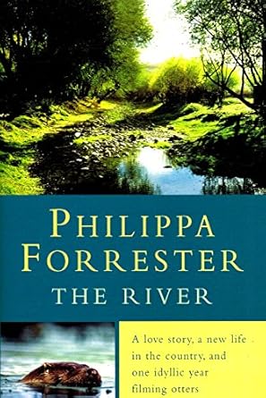 the river a love story a new life in the country and one idyllic year filming otters 1st edition philippa