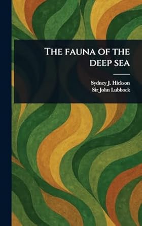 the fauna of the deep sea 1st edition sydney j hickson ,sir john lubbock 1023576791, 978-1023576796