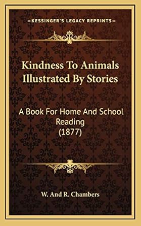 kindness to animals illustrated by stories a book for home and school reading 1st edition w and r chambers