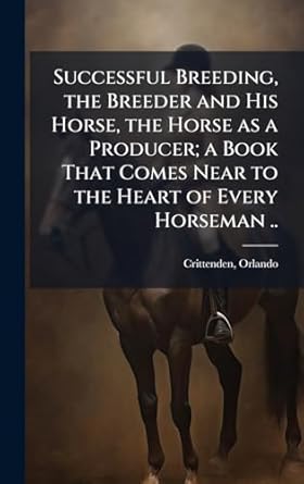 successful breeding the breeder and his horse the horse as a producer a book that comes near to the heart of