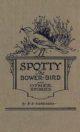 spotty the bower bird and other nature stories 1st edition edward s sorenson 1922634549, 978-1922634542