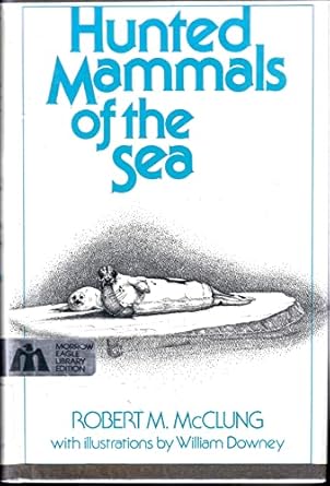 hunted mammals of the sea 1st edition robert m mcclung ,william downey 0688321461, 978-0688321468