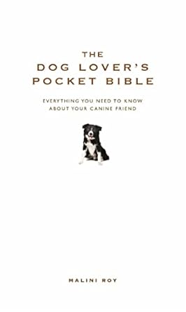 the dog lovers pocket bible everything you need to know about your canine friend 1st edition malini roy