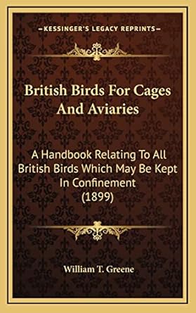 british birds for cages and aviaries a handbook relating to all british birds which may be kept in