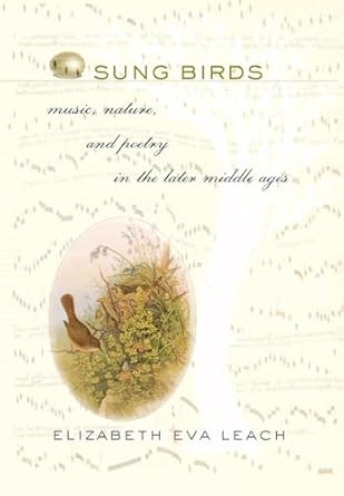 sung birds music nature and poetry in the later middle ages 1st edition elizabeth eva leach 0801444918,