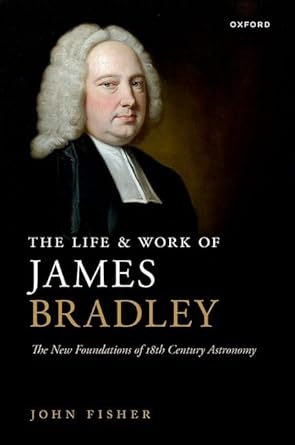the life and work of james bradley the new foundations of 18th century astronomy 1st edition john fisher