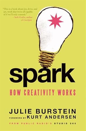 spark how creativity works 1st edition julie burstein ,kurt andersen 0061732311, 978-0061732317