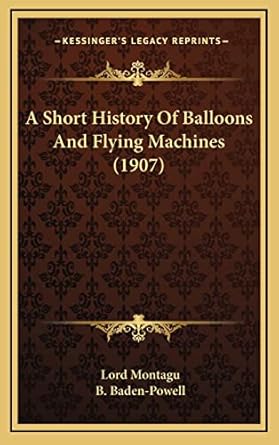 a short history of balloons and flying machines 1st edition lord montagu ,b baden powell 1164693727,