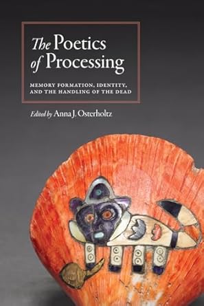 the poetics of processing memory formation identity and the handling of the dead 1st edition anna j
